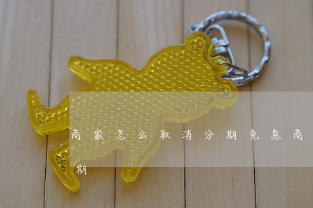 商家怎么取消分期免息(商家怎么取消花呗分期)