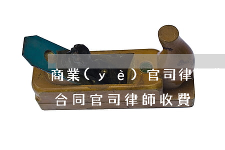 商業(yè)官司律師費(fèi)用多少(合同官司律師收費(fèi)一般多少)