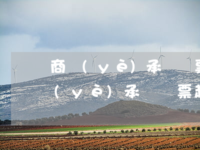 商業(yè)承兌匯票逾期法院判決書(商業(yè)承兌匯票起訴受理法院)