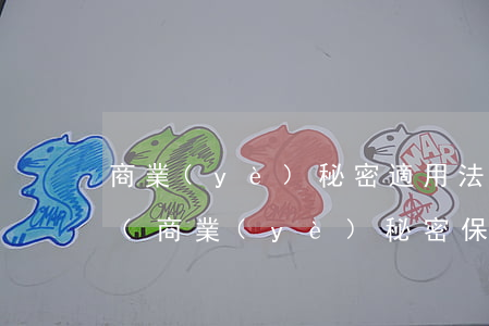 商業(yè)秘密適用法律法規(guī)(商業(yè)秘密保護的法律法規(guī))