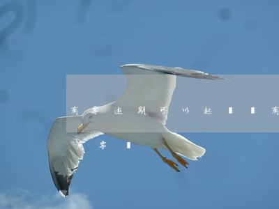 商票逾期可以起訴嗎（商票逾期還能在給人開商票嗎）