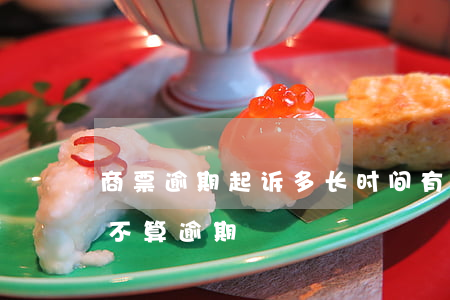 商票逾期起诉多长时间有效(商票到期几天内不算逾期)