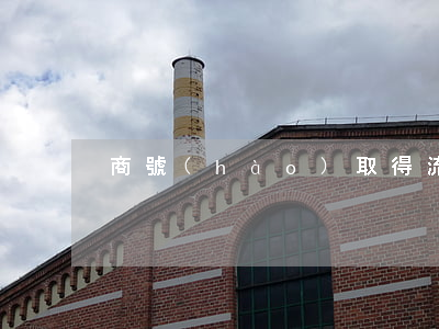 商號(hào)取得流程是什么