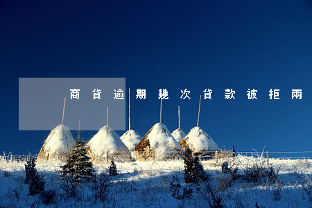 商貸逾期幾次貸款被拒(兩次逾期房貸被拒)