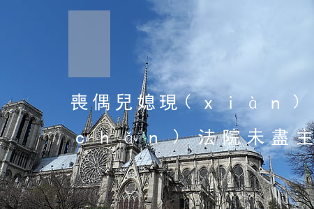 喪偶兒媳現(xiàn)身要分公婆遺產(chǎn)，法院：未盡主要贍養(yǎng)義務，駁回訴訟請求