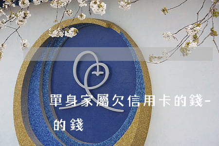 單身家屬欠信用卡的錢-單身家屬欠信用卡的錢