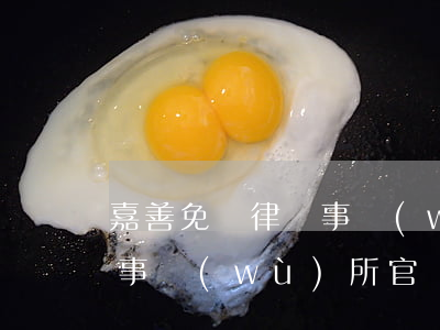 嘉善免費律師事務(wù)所(北京嘉善律師事務(wù)所官網(wǎng))