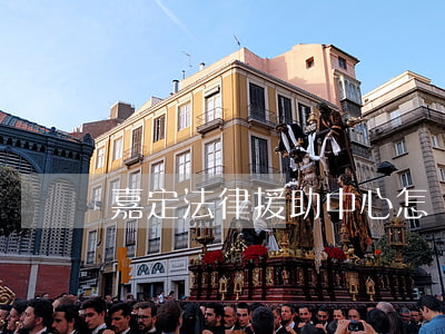嘉定法律援助中心怎樣(嘉定法律援助中心怎樣)