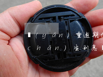 嚴(yán)重逾期信用卡作廢卡還在產(chǎn)生利息嗎-嚴(yán)重逾期信用卡作廢卡還在產(chǎn)生利息嗎