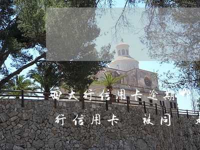 四大行信用卡逾期哪個行容易起訴 欠幾家銀行信用卡會被同時起訴嗎