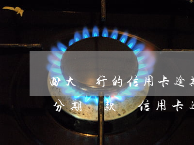 四大銀行的信用卡逾期可以協(xié)商分期還款嗎（信用卡逾期跟客服協(xié)商還款分期）