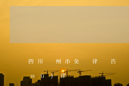 四川瀘州市免費律師咨詢（四川瀘州找債務(wù)律師）