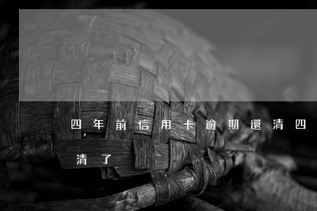 四年前信用卡逾期還清(四年前信用卡逾期還清了)