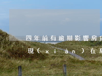 四年前有逾期影響房貸嗎(兩年前有逾期影響現(xiàn)在房貸嗎)