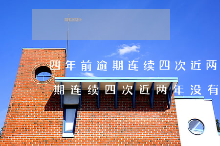 四年前逾期连续四次近两年没有-四年前逾期连续四次近两年没有逾期