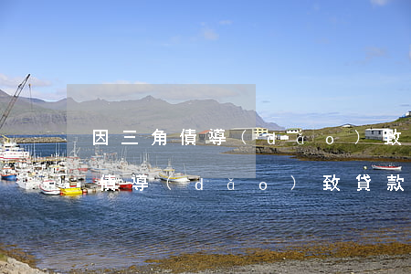因三角債導(dǎo)致貸款逾期了(因三角債導(dǎo)致貸款逾期了)