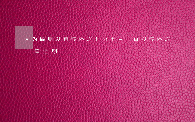 因为逾期没有钱还款而分手-一直没钱还款一直逾期