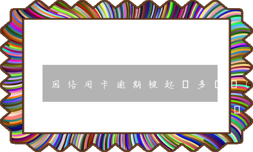 因信用卡逾期被起訴多長時(shí)間收到-因信用卡逾期被起訴多長時(shí)間收到律師函