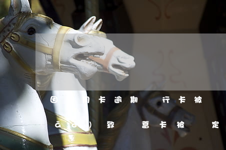 因信用卡逾期銀行卡被鎖(信用卡逾期導(dǎo)致儲蓄卡被鎖定怎么解決)