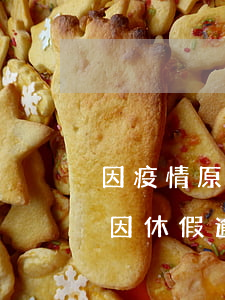 因疫情原因休假逾期的情況說明-因疫情原因休假逾期的情況說明怎么寫