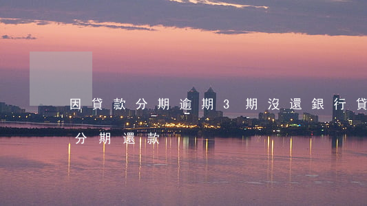 因貸款分期逾期3期沒還(銀行貸款逾期申請分期還款)