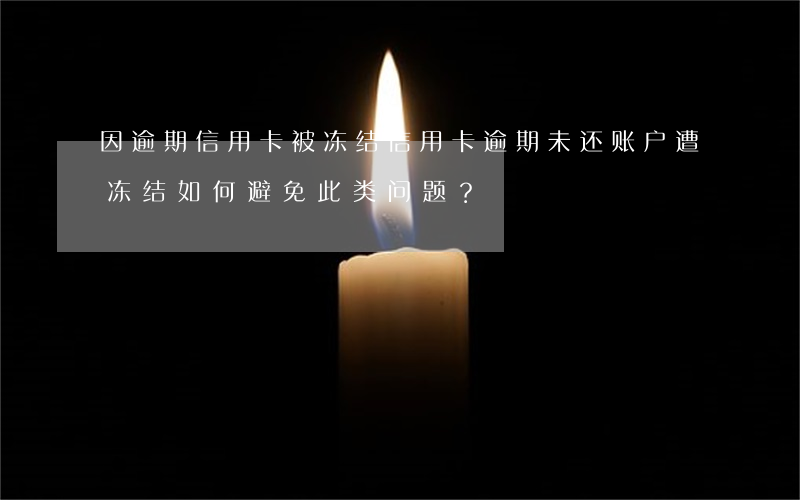 因逾期信用卡被冻结，信用卡逾期未还，账户遭冻结！如何避免此类问题？