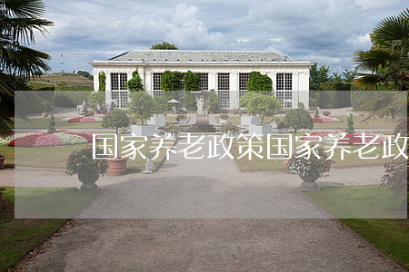 国家养老政策(国家养老政策变化过程)