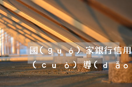 國(guó)家銀行信用貸款逾期(銀行出錯(cuò)導(dǎo)致征信逾期)
