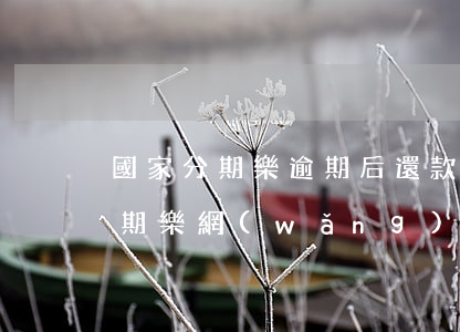 國家分期樂逾期后還款有影響嗎-國家對分期樂網(wǎng)貸在嚴(yán)打嗎