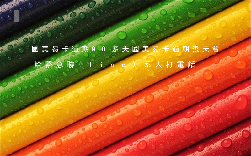 國美易卡逾期90多天 國美易卡逾期幾天會給緊急聯(lián)系人打電話