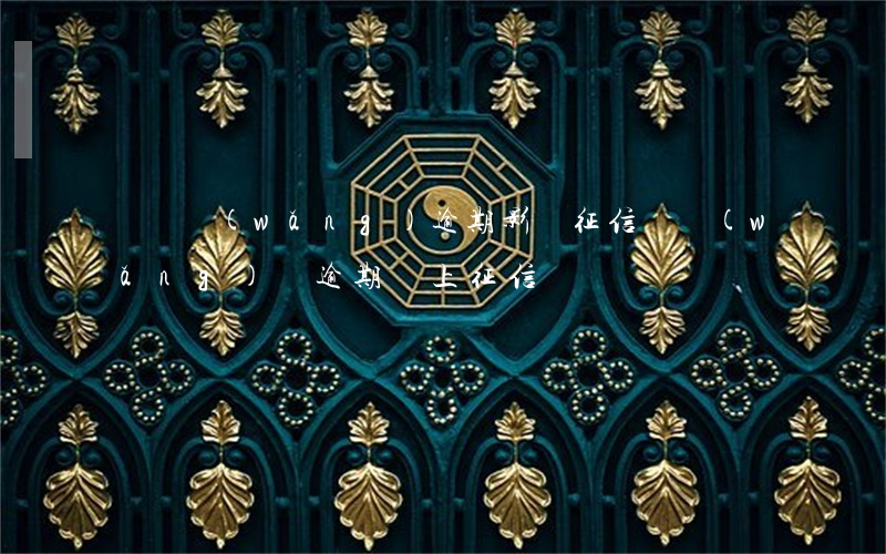 團貸網(wǎng)逾期影響征信嗎(網(wǎng)貸逾期會上征信嗎)
