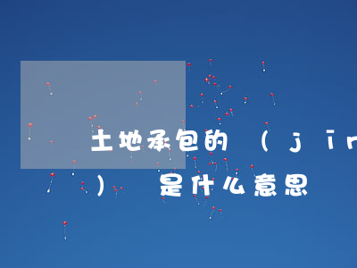 土地承包的經(jīng)營權(quán)證是什么意思