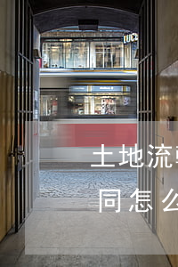 土地流轉(zhuǎn)協(xié)議合同怎么寫