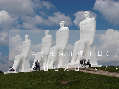 土木建筑法律法規(guī)論文3000(淺談建設(shè)法規(guī)的現(xiàn)狀及其發(fā)展論文3000字)