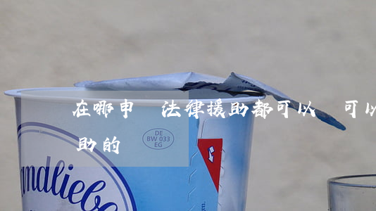 在哪申請法律援助都可以嗎(可以申請法律援助的)