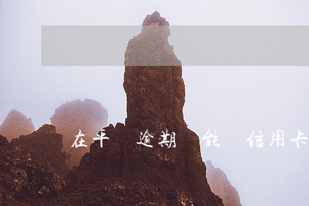 在平臺逾期還能辦信用卡嗎