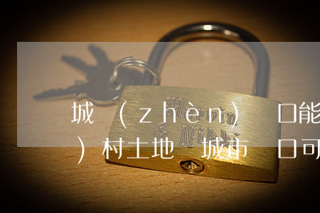 城鎮(zhèn)戶口能繼承農(nóng)村土地嗎(城市戶口可以繼承農(nóng)村土地嗎)
