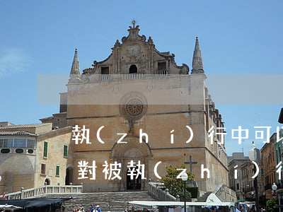 執(zhí)行中可以申請司法拘留嗎(申請對被執(zhí)行人拘留法院是不是就必須拘留)