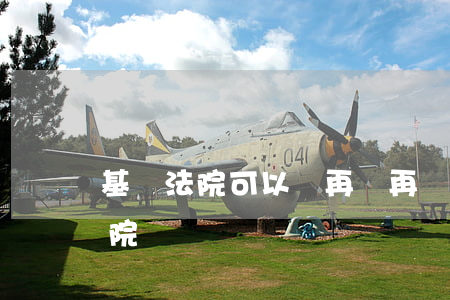 基層法院可以嗎再審(再審在哪個(gè)法院審)