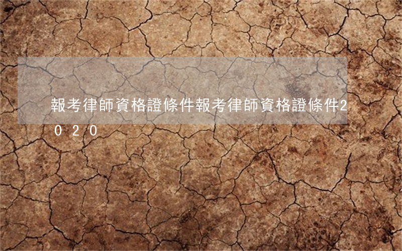 報考律師資格證條件(報考律師資格證條件2020)