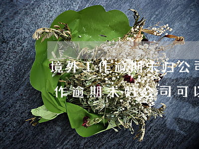 境外工作逾期未归公司可以解除吗-境外工作逾期未归公司可以解除吗知乎