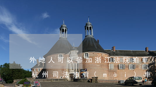 外地人可以參加浙江法院拍車(chē)嗎(杭州司法拍賣(mài)車(chē)輛帶牌照嗎)