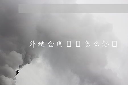 外地合同糾紛怎么起訴