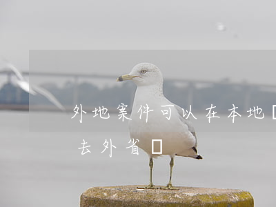 外地案件可以在本地請律師嗎(本地律師可以去外省嗎)