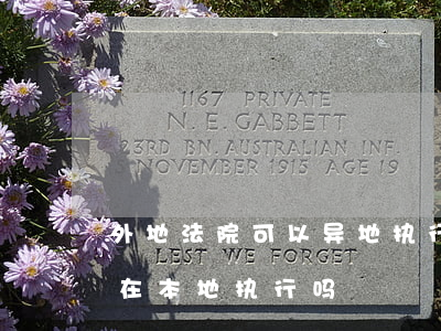 外地法院可以异地执行吗(异地被执行人可以在本地执行吗)