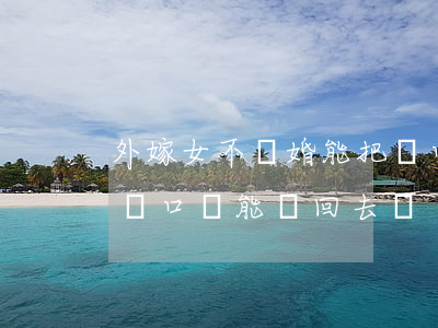 外嫁女不離婚能把戶口遷回娘家嗎(外嫁女的戶口還能遷回去嗎)
