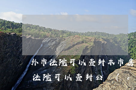 外市法院可以查封本市房產(chǎn)嗎(法院可以查封公產(chǎn)房嗎)