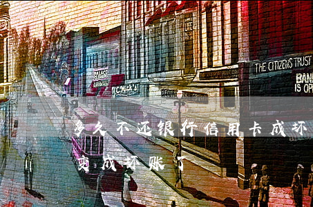 多久不还银行信用卡成坏账(欠银行钱还不了变成坏账了)