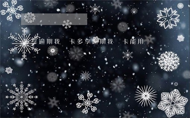 多享逾期我愛卡(多享逾期我愛卡能用嗎)