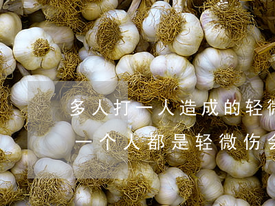 多人打一人造成的轻微伤怎么处理(多次殴打一个人都是轻微伤会怎样)